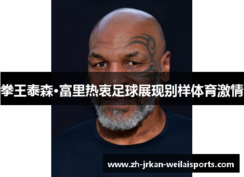 拳王泰森·富里热衷足球展现别样体育激情